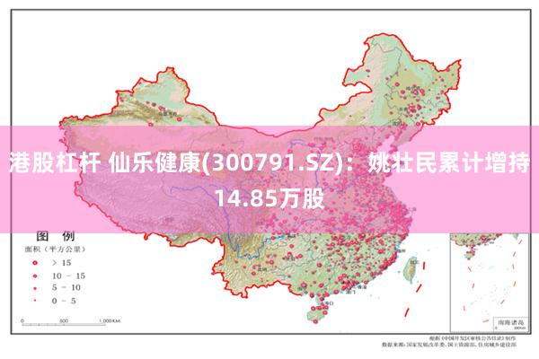 港股杠杆 仙乐健康(300791.SZ)：姚壮民累计增持14.85万股