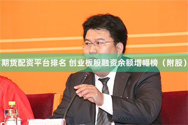 期货配资平台排名 创业板股融资余额增幅榜（附股）